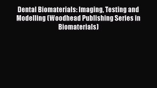 Download Dental Biomaterials: Imaging Testing and Modelling (Woodhead Publishing Series in