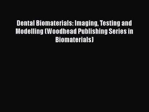 Download Dental Biomaterials: Imaging Testing and Modelling (Woodhead Publishing Series in