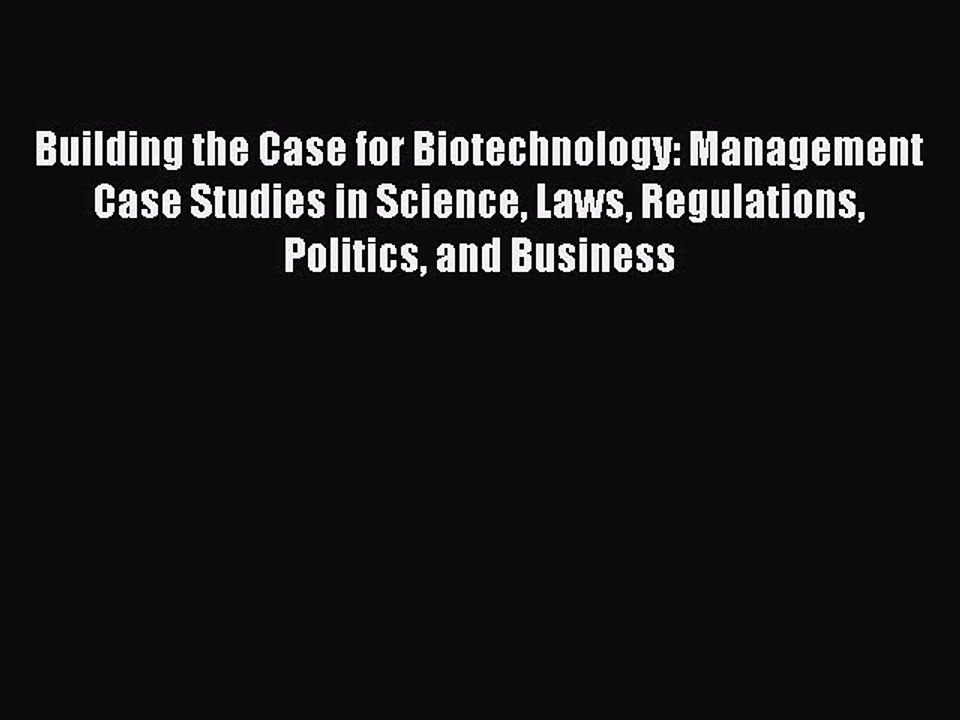 Read Building the Case for Biotechnology: Management Case Studies in Science Laws Regulations