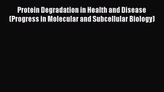 Read Protein Degradation in Health and Disease (Progress in Molecular and Subcellular Biology)