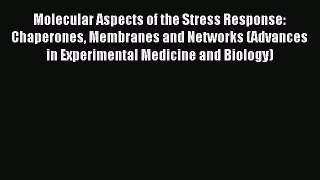 Read Molecular Aspects of the Stress Response: Chaperones Membranes and Networks (Advances