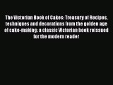 Read Books The Victorian Book of Cakes: Treasury of Recipes techniques and decorations from