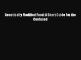 Read Book Genetically Modified Food: A Short Guide For the Confused E-Book Free
