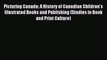 Read Picturing Canada: A History of Canadian Children's Illustrated Books and Publishing (Studies