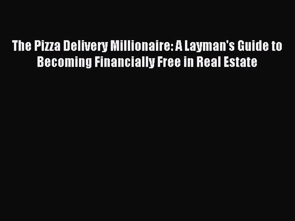 [PDF] The Pizza Delivery Millionaire: A Layman's Guide to Becoming Financially Free in Real