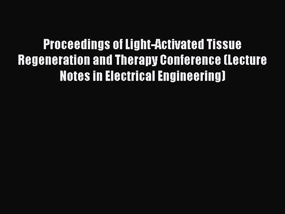 Download Proceedings of Light-Activated Tissue Regeneration and Therapy Conference (Lecture