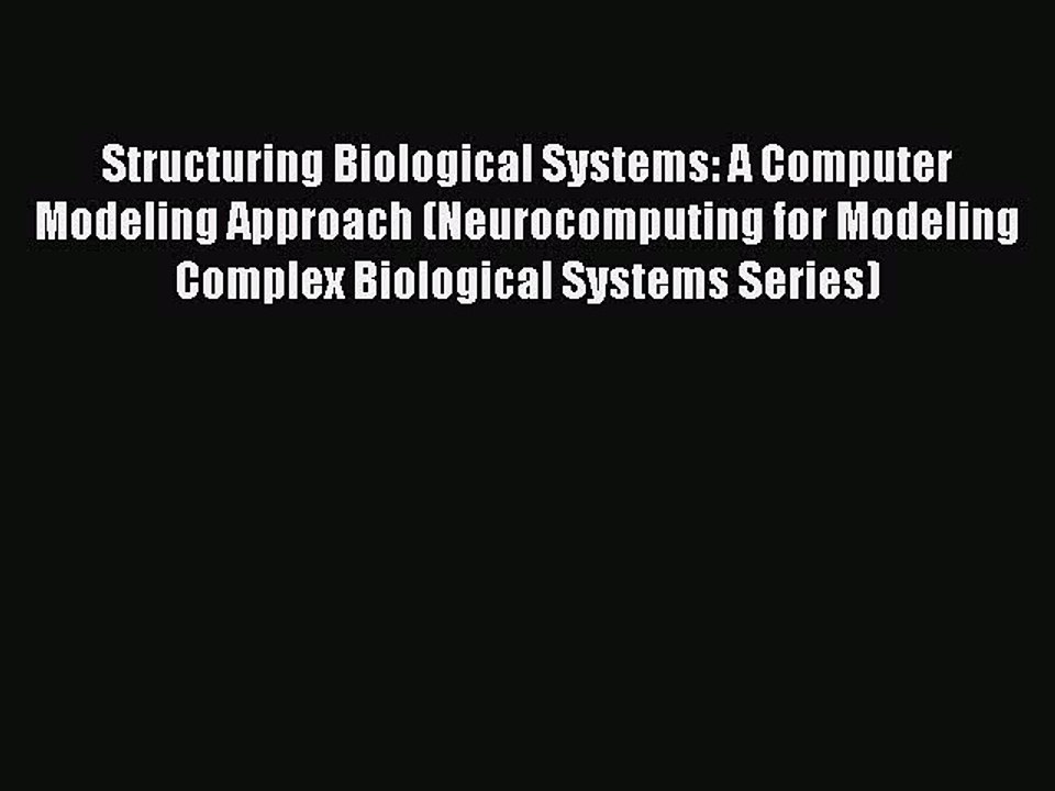 Read Structuring Biological Systems: A Computer Modeling Approach (Neurocomputing for Modeling