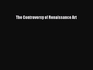 Read Books The Controversy of Renaissance Art PDF Online