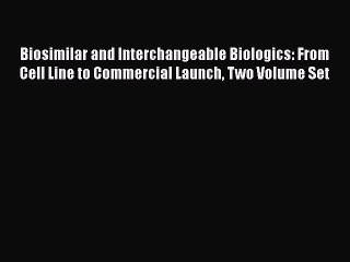 Read Biosimilar and Interchangeable Biologics: From Cell Line to Commercial Launch Two Volume