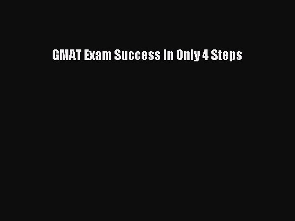 [PDF] GMAT Exam Success in Only 4 Steps Read Full Ebook