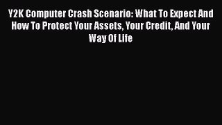 PDF Y2K Computer Crash Scenario: What To Expect And How To Protect Your Assets Your Credit