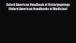 Read Book Oxford American Handbook of Otolaryngology (Oxford American Handbooks of Medicine)