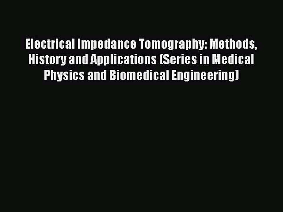 Read Electrical Impedance Tomography: Methods History and Applications (Series in Medical Physics