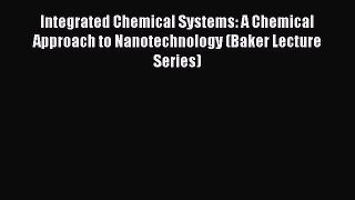 Read Integrated Chemical Systems: A Chemical Approach to Nanotechnology (Baker Lecture Series)