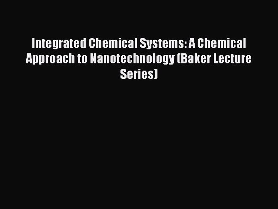 Read Integrated Chemical Systems: A Chemical Approach to Nanotechnology (Baker Lecture Series)