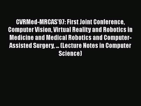 Read CVRMed-MRCAS'97: First Joint Conference Computer Vision Virtual Reality and Robotics in