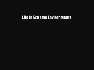 Read Life in Extreme Environments Ebook Free