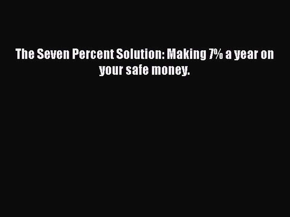 [PDF] The Seven Percent Solution: Making 7% a year on your safe money. Read Online