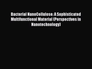 Read Bacterial NanoCellulose: A Sophisticated Multifunctional Material (Perspectives in Nanotechnology)