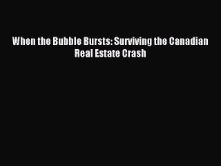 [PDF] When the Bubble Bursts: Surviving the Canadian Real Estate Crash Read Full Ebook