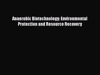 Read Anaerobic Biotechnology: Environmental Protection and Resource Recovery Ebook Free