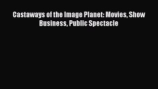 [Online PDF] Castaways of the Image Planet: Movies Show Business Public Spectacle Free Books