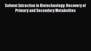 Read Solvent Extraction in Biotechnology: Recovery of Primary and Secondary Metabolites Ebook