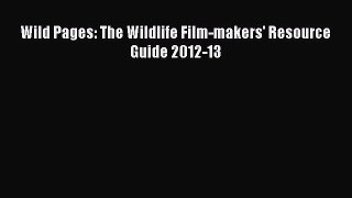 [PDF] Wild Pages: The Wildlife Film-makers' Resource Guide 2012-13 Free Books