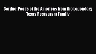 Read Books CordÃºa: Foods of the Americas from the Legendary Texas Restaurant Family ebook textbooks