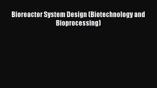 Read Bioreactor System Design (Biotechnology and Bioprocessing) PDF Free