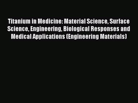 Read Titanium in Medicine: Material Science Surface Science Engineering Biological Responses