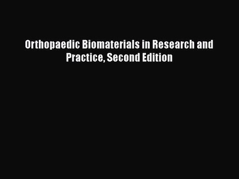 Read Orthopaedic Biomaterials in Research and Practice Second Edition Ebook Free