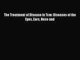 Read Book The Treatment of Disease in Tcm: Diseases of the Eyes Ears Nose and E-Book Free
