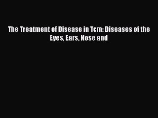 Descargar video: Read Book The Treatment of Disease in Tcm: Diseases of the Eyes Ears Nose and E-Book Free