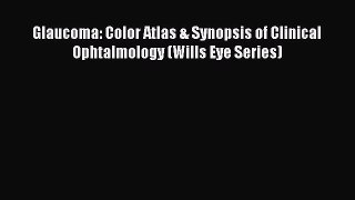 Read Book Glaucoma: Color Atlas & Synopsis of Clinical Ophtalmology (Wills Eye Series) E-Book