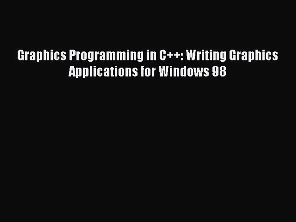 [PDF] Graphics Programming in C++: Writing Graphics Applications for Windows 98 [Read] Online