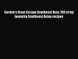 Read Books Gordon's Great Escape Southeast Asia: 100 of my favourite Southeast Asian recipes