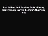Read Books Field Guide to North American Truffles: Hunting Identifying and Enjoying the World's