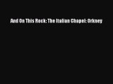 Read Books And On This Rock: The Italian Chapel: Orkney ebook textbooks