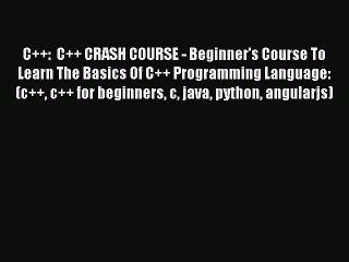 Read C++:  C++ CRASH COURSE - Beginner's Course To Learn The Basics Of C++ Programming Language: