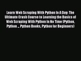 Read Learn Web Scraping With Python In A Day: The Ultimate Crash Course to Learning the Basics