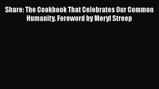 Read Books Share: The Cookbook That Celebrates Our Common Humanity. Foreword by Meryl Streep