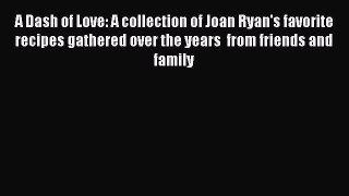Read Books A Dash of Love: A collection of Joan Ryan's favorite recipes gathered over the years