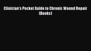 Read Book Clinician's Pocket Guide to Chronic Wound Repair (Books) E-Book Free