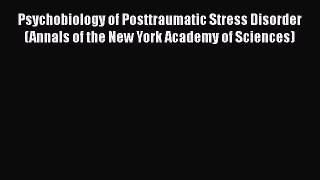 Read Book Psychobiology of Posttraumatic Stress Disorder (Annals of the New York Academy of