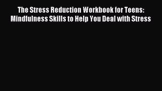 Read The Stress Reduction Workbook for Teens: Mindfulness Skills to Help You Deal with Stress