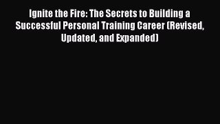 Read Ignite the Fire: The Secrets to Building a Successful Personal Training Career (Revised