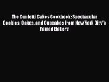 Read Books The Confetti Cakes Cookbook: Spectacular Cookies Cakes and Cupcakes from New York