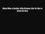 Download Books Make Mine a Double: Why Women Like Us Like to Drink (Or Not) PDF Free