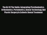 Read Book The Art Of The Smile: Integrating Prosthodontics Orthodontics Periodontics Dental